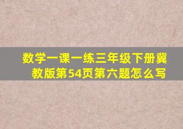 数学一课一练三年级下册冀教版第54页第六题怎么写