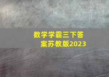 数学学霸三下答案苏教版2023