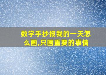 数学手抄报我的一天怎么画,只画重要的事情