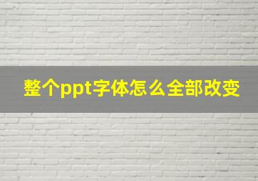 整个ppt字体怎么全部改变