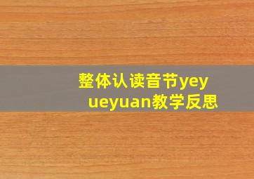 整体认读音节yeyueyuan教学反思