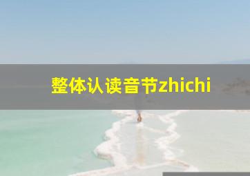 整体认读音节zhichi