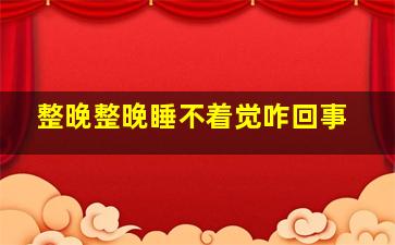 整晚整晚睡不着觉咋回事