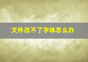 文件改不了字体怎么办