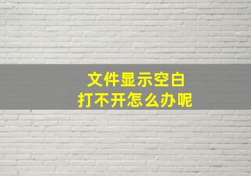 文件显示空白打不开怎么办呢