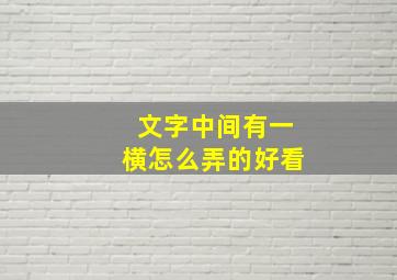 文字中间有一横怎么弄的好看