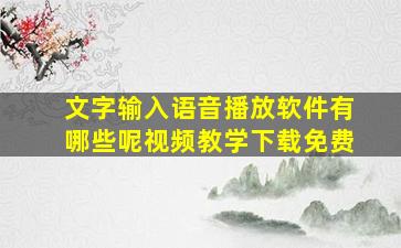 文字输入语音播放软件有哪些呢视频教学下载免费