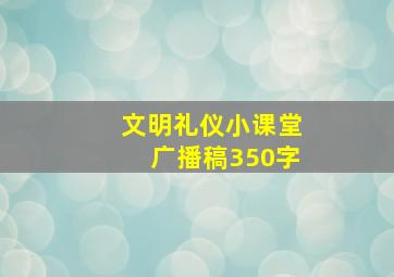 文明礼仪小课堂广播稿350字