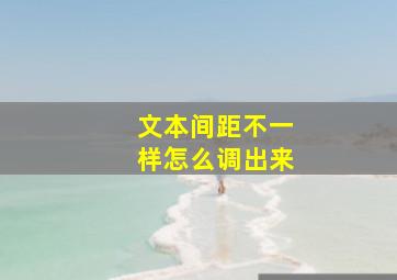 文本间距不一样怎么调出来