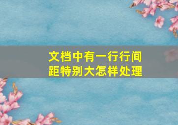 文档中有一行行间距特别大怎样处理