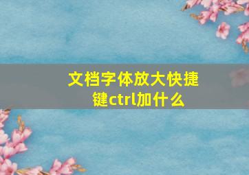 文档字体放大快捷键ctrl加什么