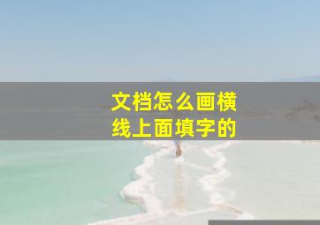 文档怎么画横线上面填字的