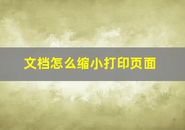 文档怎么缩小打印页面