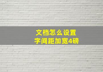 文档怎么设置字间距加宽4磅