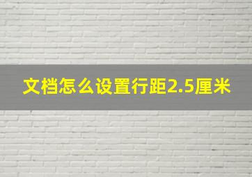 文档怎么设置行距2.5厘米