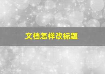 文档怎样改标题