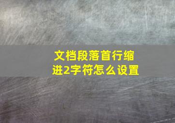 文档段落首行缩进2字符怎么设置