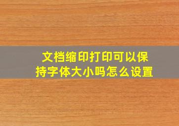 文档缩印打印可以保持字体大小吗怎么设置