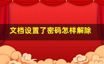 文档设置了密码怎样解除