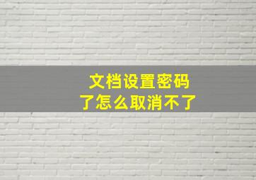 文档设置密码了怎么取消不了