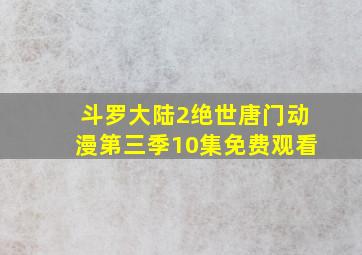 斗罗大陆2绝世唐门动漫第三季10集免费观看