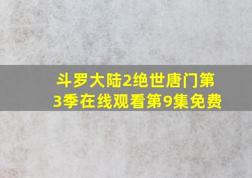 斗罗大陆2绝世唐门第3季在线观看第9集免费