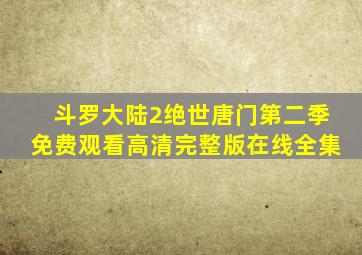 斗罗大陆2绝世唐门第二季免费观看高清完整版在线全集