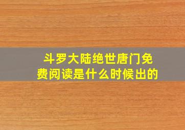 斗罗大陆绝世唐门免费阅读是什么时候出的