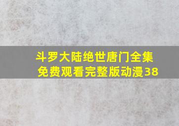 斗罗大陆绝世唐门全集免费观看完整版动漫38