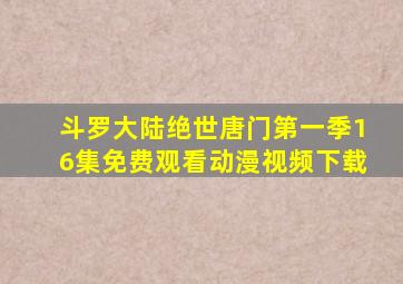 斗罗大陆绝世唐门第一季16集免费观看动漫视频下载