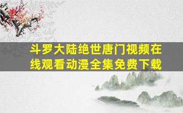 斗罗大陆绝世唐门视频在线观看动漫全集免费下载