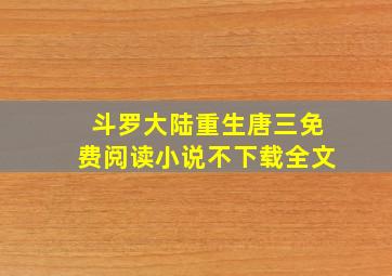 斗罗大陆重生唐三免费阅读小说不下载全文