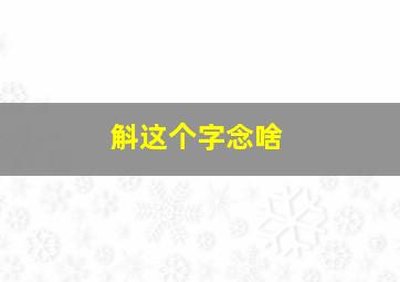 斛这个字念啥