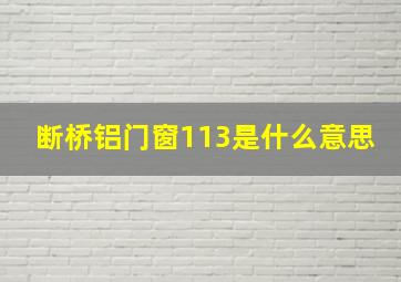 断桥铝门窗113是什么意思