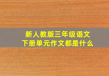 新人教版三年级语文下册单元作文都是什么