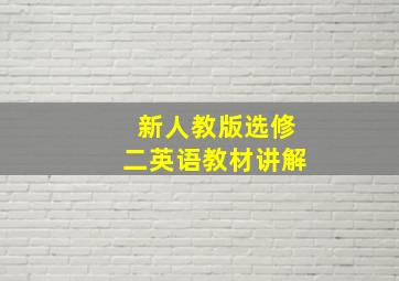 新人教版选修二英语教材讲解