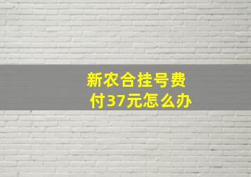 新农合挂号费付37元怎么办