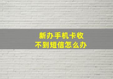 新办手机卡收不到短信怎么办