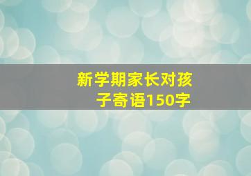 新学期家长对孩子寄语150字