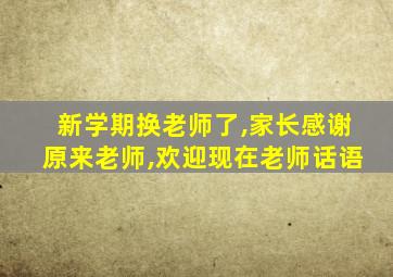 新学期换老师了,家长感谢原来老师,欢迎现在老师话语