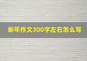 新年作文300字左右怎么写