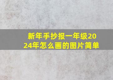 新年手抄报一年级2024年怎么画的图片简单