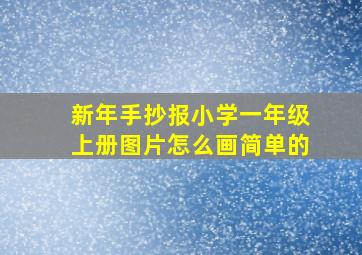 新年手抄报小学一年级上册图片怎么画简单的