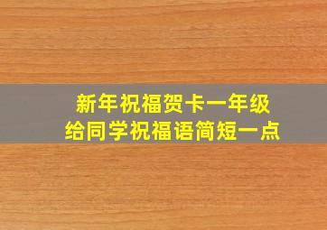 新年祝福贺卡一年级给同学祝福语简短一点