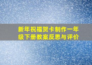 新年祝福贺卡制作一年级下册教案反思与评价