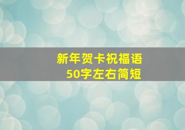 新年贺卡祝福语50字左右简短