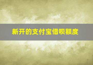 新开的支付宝借呗额度