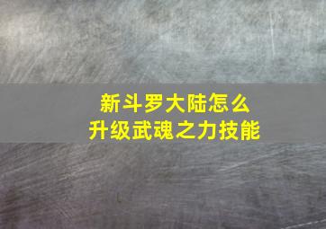 新斗罗大陆怎么升级武魂之力技能