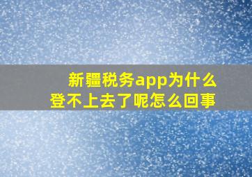 新疆税务app为什么登不上去了呢怎么回事