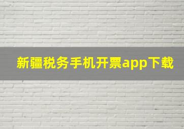 新疆税务手机开票app下载